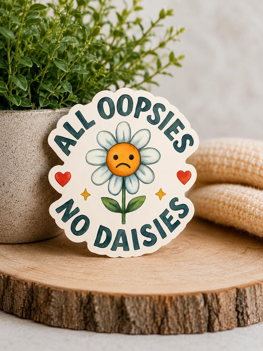All Oopsies No Dasies: Waterproof Vinyl Sticker