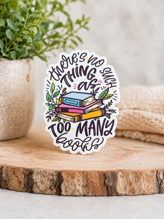 There's No Such Thing as Too Many Books: Waterproof Vinyl Sticker