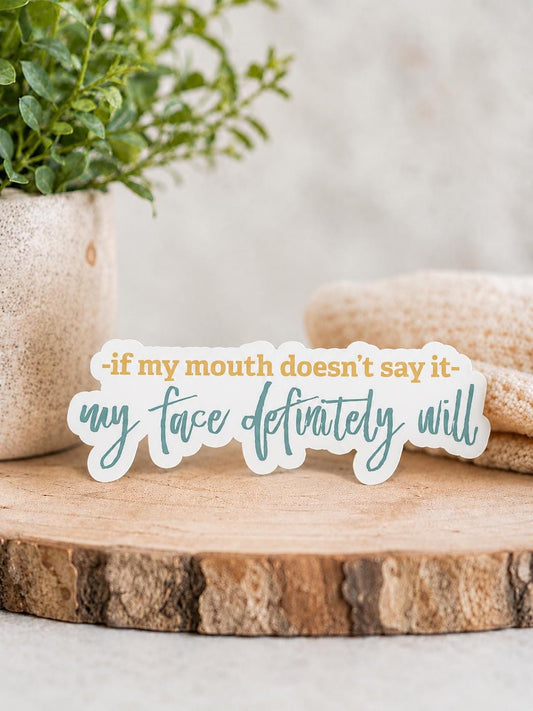 If My Mouth Doesn't Say It My Face Definitely Will - Quote Waterproof Vinyl Sticker
