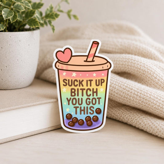 Suck It Up Bitch You Got This: Waterproof Vinyl Sticker