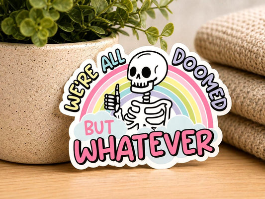 We're All Doomed But Whatever Sticker: Vinyl WATERPROOF Sticker