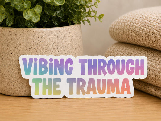 Vibing Through the Trauma Sticker: Vinyl WATERPROOF Sticker