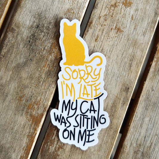 Sorry I'm Late My Cat Was Sitting on Me: Vinyl WATERPROOF Sticker